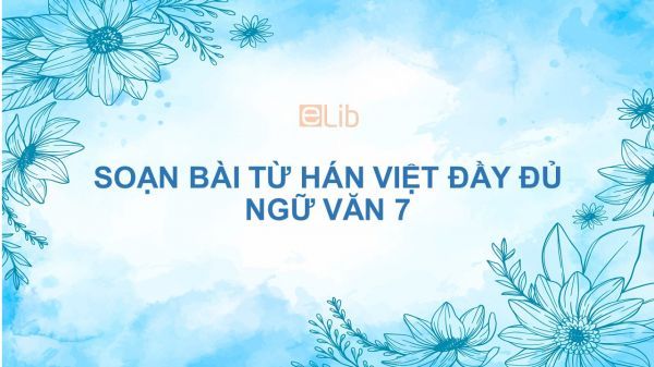 Soạn bài từ Hán Việt đầy đủ, ngắn gọn.